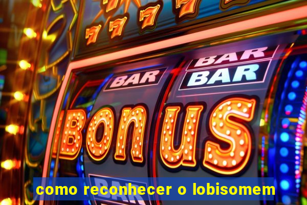 como reconhecer o lobisomem